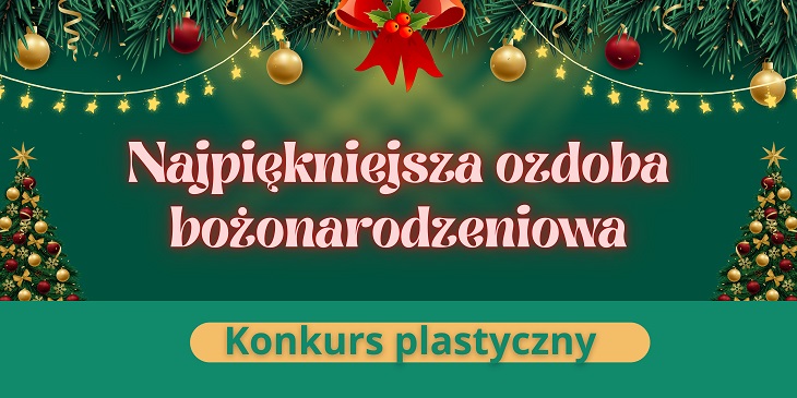 Plakat przedstawia świąteczną grafikę z gałązkami choinki, bombkami i lampkami u góry oraz dwoma udekorowanymi choinkami po bokach. W centralnej części widnieje duży napis „Najpiękniejsza ozdoba bożonarodzeniowa”, a poniżej umieszczono pasek z napisem „Konkurs plastyczny”. Całość utrzymana jest w zielono-złotej, świątecznej kolorystyce.