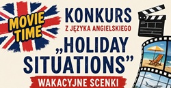 Plakat promuje konkurs z języka angielskiego „Holiday Situations – Wakacyjne Scenki”. Utrzymany jest w wakacyjno-filmowej stylistyce, z dominującymi kolorami granatu, czerwieni i beżu. Na górze znajduje się duży napis informujący o konkursie oraz grafika z brytyjską flagą i napisem „Movie Time”.  Centralną część plakatu zajmuje tytuł konkursu oraz informacje o zadaniu – nagraniu krótkiej scenki w języku angielskim związanej z sytuacjami wakacyjnymi, np. na plaży, lotnisku czy w hotelu. Obok umieszczono taśmę filmową ze zdjęciami wakacyjnych miejsc i podróży.  Na plakacie znajdują się także informacje organizacyjne: czas trwania filmu, termin nadsyłania prac, adres e-mail do wysyłki oraz zasady uczestnictwa. Dodatkowo wykorzystano wakacyjne elementy graficzne, takie jak walizka, palma, koło ratunkowe czy puchar, które podkreślają letni charakter wydarzenia.   Całość jest przejrzysta, kolorowa i zachęca uczniów do udziału w konkursie.