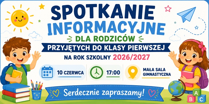 Na obrazie znajduje się szeroki, kolorowy baner informacyjny przygotowany w pogodnym, dziecięcym stylu. Główny napis umieszczony na środku brzmi: „Spotkanie Informacyjne dla Rodziców Przyjętych do Klasy Pierwszej na Rok Szkolny 2026/2027”. Tekst jest zapisany dużymi, wyraźnymi literami w odcieniach granatu, błękitu i zieleni.  Po bokach banera znajdują się uśmiechnięte ilustracje chłopca i dziewczynki z plecakami oraz książkami, co nadaje całości szkolny i przyjazny charakter. W tle widoczne są dekoracyjne elementy: słoneczko, papierowy samolot, gwiazdki, chmurki oraz kolorowe przybory szkolne.  W dolnej części banera umieszczono najważniejsze informacje organizacyjne:  data: „10 czerwca”, godzina: „17:00”, miejsce: „mała sala gimnastyczna”.  Każda informacja została przedstawiona w osobnym polu z ikoną kalendarza, zegara i znacznika lokalizacji. Na samym dole znajduje się niebieska wstęga z napisem „Serdecznie zapraszamy!”.  Całość utrzymana jest w jasnej, przyjaznej kolorystyce i doskonale nadaje się do publikacji na Facebooku lub stronie internetowej szkoły.